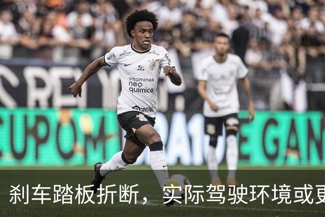 刹车踏板折断，实际驾驶环境或更加严苛